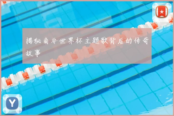 揭秘南非世界杯主题歌背后的传奇故事
