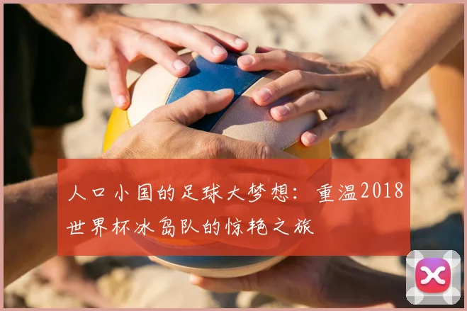 人口小国的足球大梦想：重温2018世界杯冰岛队的惊艳之旅
